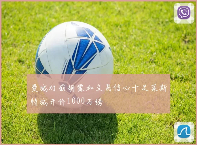 曼城对截胡蒙加交易信心十足莱斯特城开价1000万镑