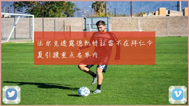 法尔克透露德凯特拉雷不在拜仁今夏引援重点名单内